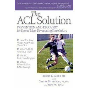 The ACL Solution: Prevention and Recovery for Sports' Most Devastating Knee Injury, Paperback - Robert G. Marx imagine
