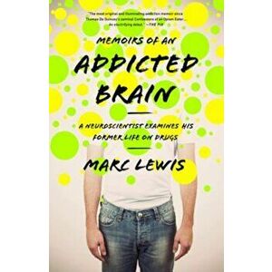 Memoirs of an Addicted Brain: A Neuroscientist Examines His Former Life on Drugs, Paperback - Marc Lewis imagine
