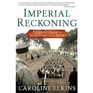 Imperial Reckoning: The Untold Story of Britain's Gulag in Kenya, Paperback - Caroline Elkins imagine