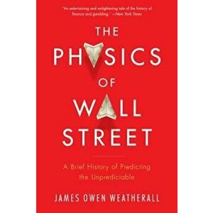 The Physics of Wall Street: A Brief History of Predicting the Unpredictable, Paperback - James Owen Weatherall imagine