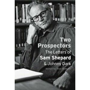 Two Prospectors: The Letters of Sam Shepard and Johnny Dark, Paperback - Sam Shepard imagine