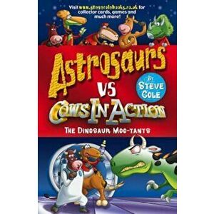 Astrosaurs Vs Cows In Action: The Dinosaur Moo-tants, Paperback - Steve Cole imagine
