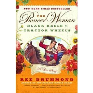 The Pioneer Woman: Black Heels to Tractor Wheels: A Love Story, Paperback - Ree Drummond imagine