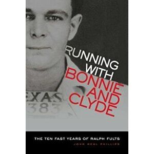 Running with Bonnie and Clyde: The Ten Fast Years of Ralph Fults, Paperback - John Neal Phillips imagine