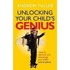 Unlocking Your Child's Genius, Paperback - Andrew Fuller imagine