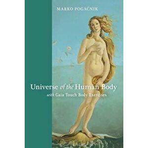 Universe of the Human Body: With Gaia Touch Body Exercises, Paperback - Marko Pogacnik imagine