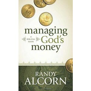 Managing God's Money: A Biblical Guide, Paperback - Randy Alcorn imagine
