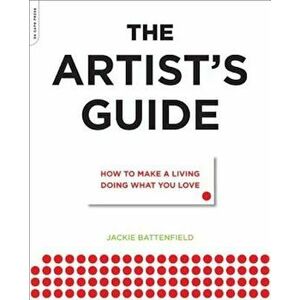 The Artist's Guide: How to Make a Living Doing What You Love, Paperback - Jackie Battenfield imagine