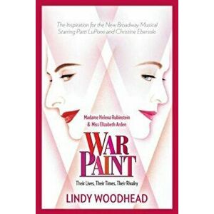 War Paint: Madame Helena Rubinstein and Miss Elizabeth Arden: Their Lives, Their Times, Their Rivalry, Paperback - Lindy Woodhead imagine