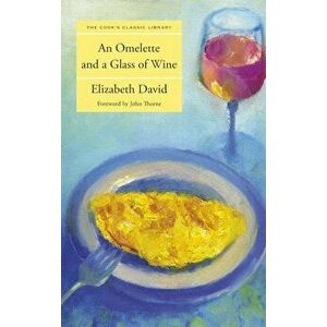 An Omelette and a Glass of Wine, Paperback - Elizabeth David imagine