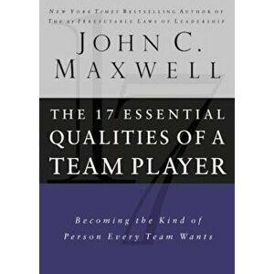 The 17 Essential Qualities of a Team Player: Becoming the Kind of Person Every Team Wants, Hardcover - John C. Maxwell imagine
