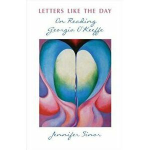 Letters Like the Day: On Reading Georgia O'Keeffe, Paperback - Jennifer Sinor imagine