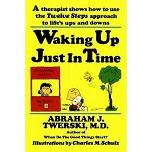 Waking Up Just in Time: A Therapist Shows How to Use the Twelve Steps Approach to Life's Ups and Downs, Paperback - Abraham J. Twerski imagine