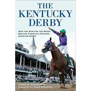 The Kentucky Derby: How the Run for the Roses Became America's Premier Sporting Event, Paperback - James C. Nicholson imagine