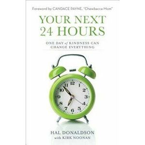 Your Next 24 Hours: One Day of Kindness Can Change Everything, Paperback - Hal Donaldson imagine
