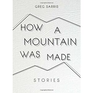 How a Mountain Was Made: Stories, Hardcover - Greg Sarris imagine