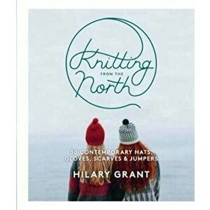 Knitting From the North, Paperback - Hilary Grant imagine