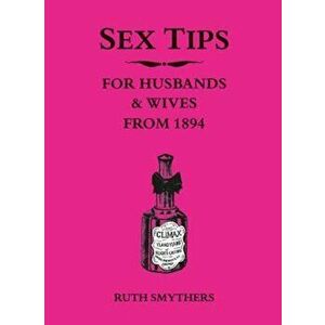 Sex Tips for Husbands and Wives from 1894, Hardcover - Ruth Smythers imagine