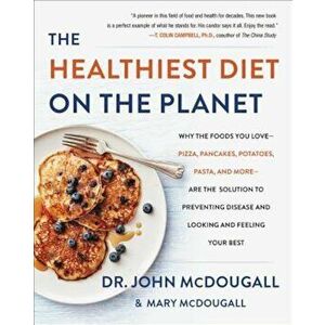 The Healthiest Diet on the Planet: Why the Foods You Love-Pizza, Pancakes, Potatoes, Pasta, and More-Are the Solution to Preventing Disease and Lookin imagine