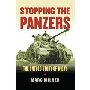 Stopping the Panzers: The Untold Story of D-Day, Paperback - Marc Milner imagine