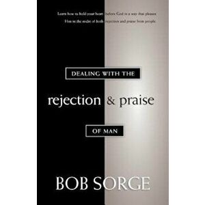 Dealing with the Rejection and Praise of Man, Paperback - Bob Sorge imagine