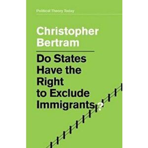 Do States Have the Right to Exclude Immigrants', Paperback - Christopher Bertram imagine