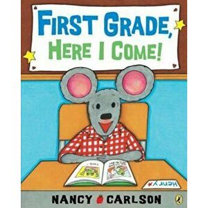 First Grade, Here I Come!, Paperback - Nancy Carlson imagine