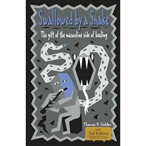 Swallowed by a Snake: The Gift of the Masculine Side of Healing, Paperback - Thomas R. Golden imagine