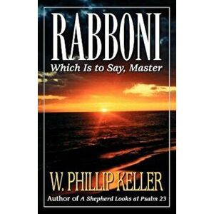 Rabboni: Which Is to Say, Master, Paperback - W. Phillip Keller imagine