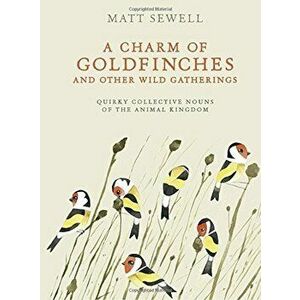 A Charm of Goldfinches and Other Wild Gatherings: Quirky Collective Nouns of the Animal Kingdom, Hardcover - Matt Sewell imagine