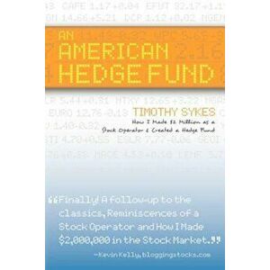 An American Hedge Fund; How I Made $2 Million as a Stock Market Operator & Created a Hedge Fund, Paperback - Timothy Sykes imagine