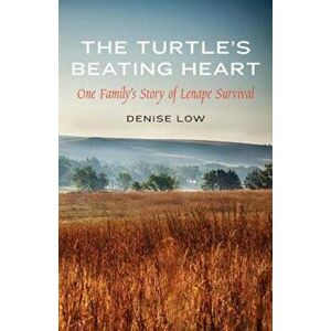 The Turtle's Beating Heart: One Family's Story of Lenape Survival, Hardcover - Denise Low imagine