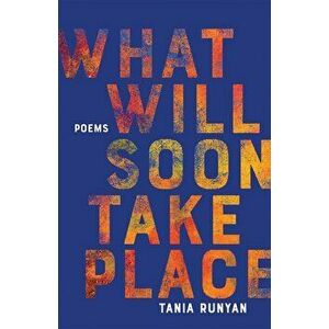 What Will Soon Take Place: Poems, Paperback - Tania Runyan imagine
