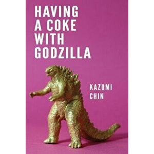 Having a Coke with Godzilla, Paperback - Kazumi Chin imagine