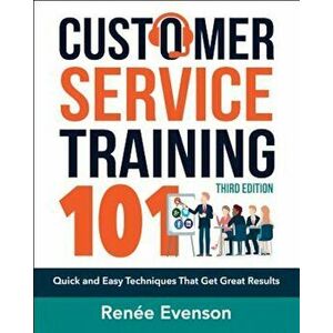 Customer Service Training 101: Quick and Easy Techniques That Get Great Results, Paperback - Renee Evenson imagine