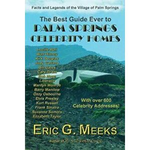 The Best Guide Ever to Palm Springs Celebrity Homes: Facts and Legends of the Village of Palm Springs, Paperback - Eric G. Meeks imagine