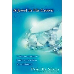 A Jewel in His Crown: Rediscovering Your Value as a Woman of Excellence, Paperback - Priscilla Shirer imagine