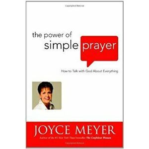 The Power of Simple Prayer: How to Talk with God about Everything, Hardcover - Joyce Meyer imagine