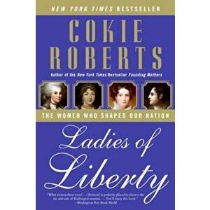 Ladies of Liberty: The Women Who Shaped Our Nation, Paperback - Cokie Roberts imagine