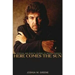 Here Comes the Sun: The Spiritual and Musical Journey of George Harrison, Paperback - Joshua M. Greene imagine