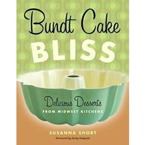 Bundt Cake Bliss: Delicious Desserts from Midwest Kitchens, Paperback - Susanna Short imagine