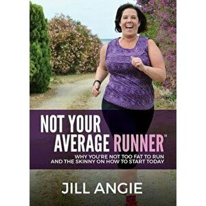Not Your Average Runner: Why You're Not Too Fat to Run and the Skinny on How to Start Today, Paperback - Jill Angie imagine