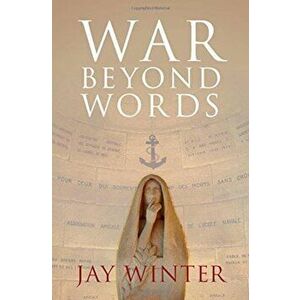 War Beyond Words: Languages of Remembrance from the Great War to the Present, Hardcover - J. M. Winter imagine