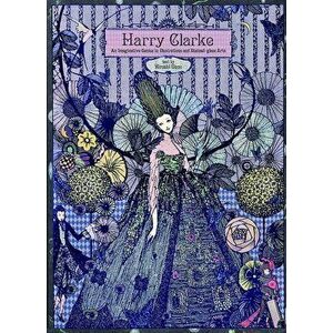 Harry Clarke: An Imaginative Genius in Illustrations and Stained-Glass Arts, Paperback - Harry Clarke imagine