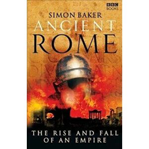 Ancient Rome: The Rise and Fall of an Empire, Paperback - Simon Baker imagine