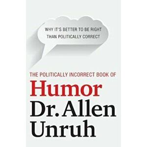The Politically Incorrect Book of Humor, Paperback - Dr Allen Unruh imagine