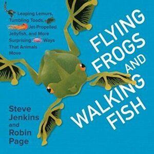 Flying Frogs and Walking Fish: Leaping Lemurs, Tumbling Toads, Jet-Propelled Jellyfish, and More Surprising Ways That Animals Move, Hardcover - Steve imagine