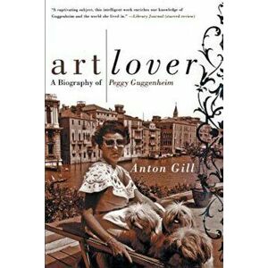 Art Lover: A Biography of Peggy Guggenheim, Paperback - Anton Gill imagine