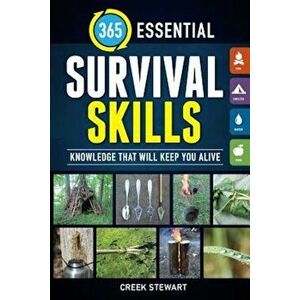 365 Essential Survival Skills: Knowledge That Will Keep You Alive, Paperback - Creek Stewart imagine