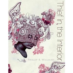 Thief in the Interior, Paperback - Phillip B. Williams imagine